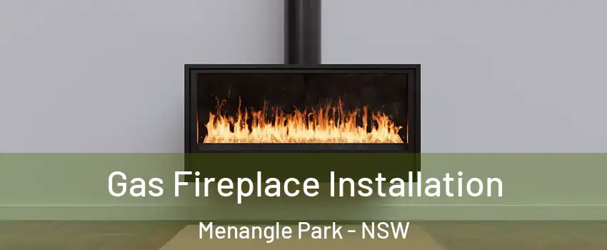 Gas Fireplace Installation Menangle Park - NSW