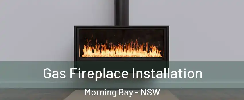 Gas Fireplace Installation Morning Bay - NSW
