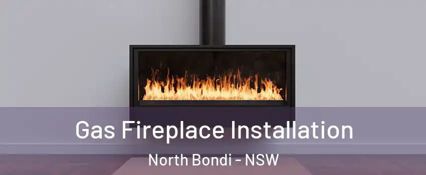 Gas Fireplace Installation North Bondi - NSW