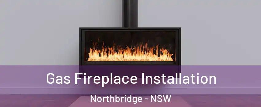 Gas Fireplace Installation Northbridge - NSW