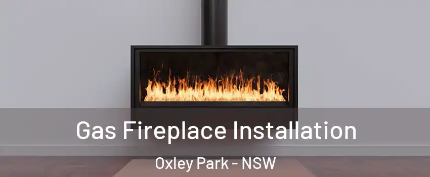 Gas Fireplace Installation Oxley Park - NSW