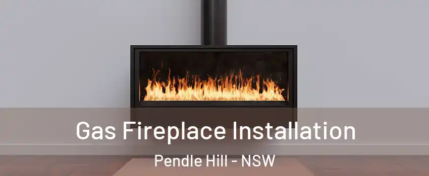 Gas Fireplace Installation Pendle Hill - NSW