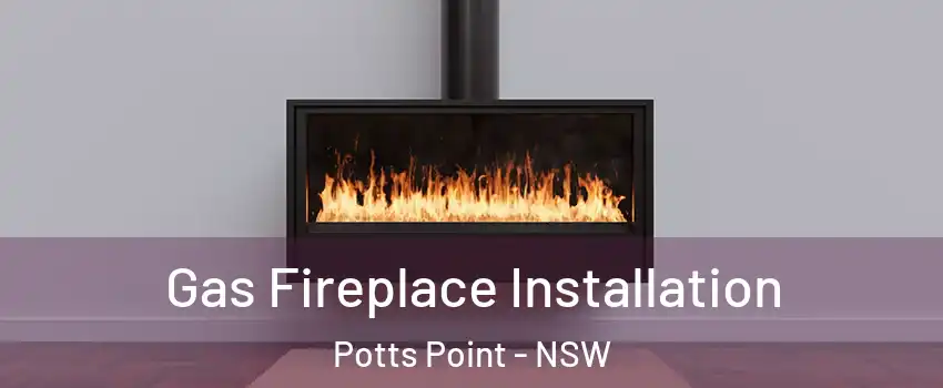 Gas Fireplace Installation Potts Point - NSW