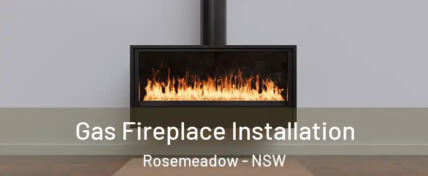 Gas Fireplace Installation Rosemeadow - NSW