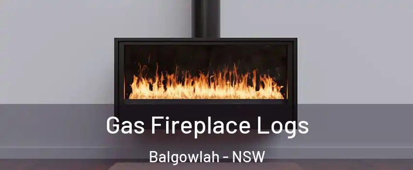 Gas Fireplace Logs Balgowlah - NSW