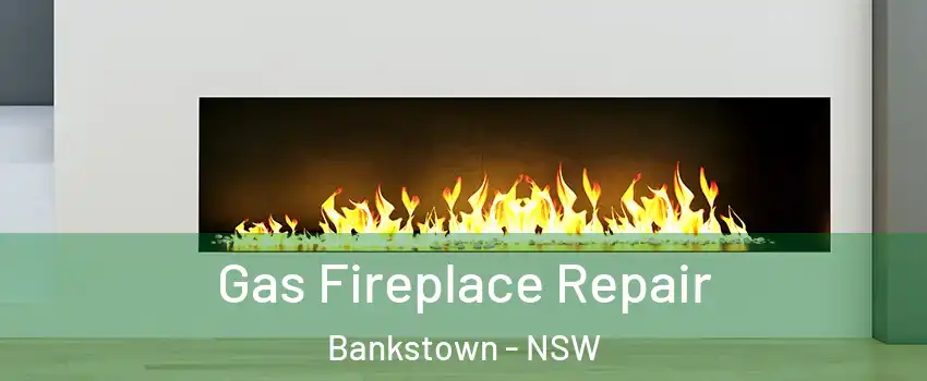 Gas Fireplace Repair Bankstown - NSW