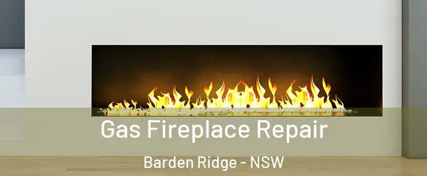 Gas Fireplace Repair Barden Ridge - NSW