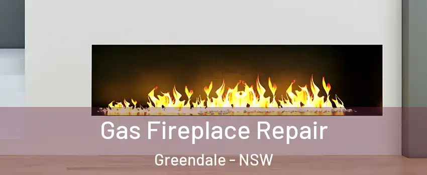 Gas Fireplace Repair Greendale - NSW