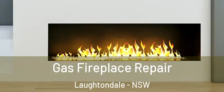 Gas Fireplace Repair Laughtondale - NSW