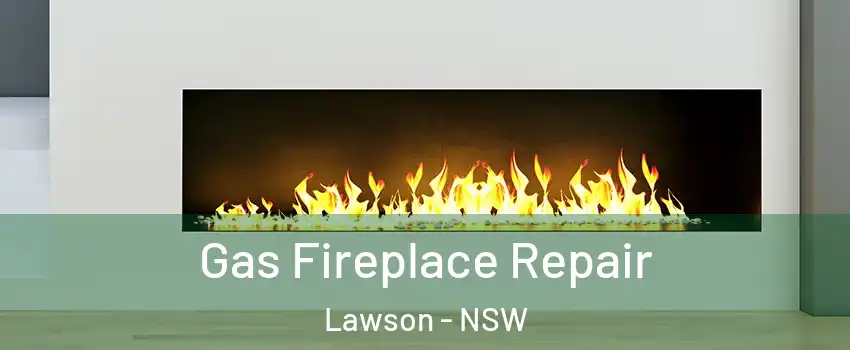 Gas Fireplace Repair Lawson - NSW