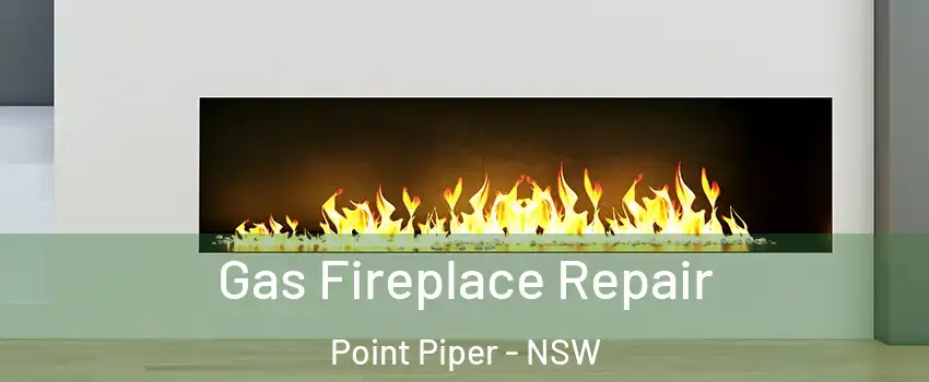 Gas Fireplace Repair Point Piper - NSW