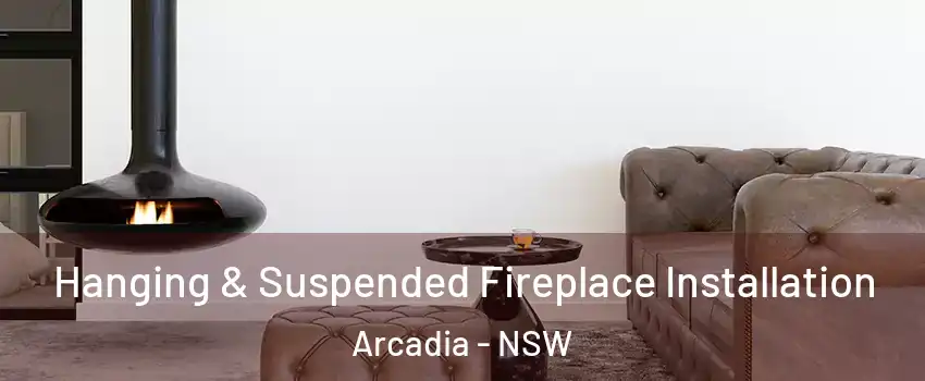  Hanging & Suspended Fireplace Installation Arcadia - NSW