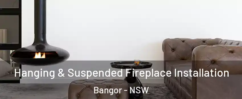 Hanging & Suspended Fireplace Installation Bangor - NSW