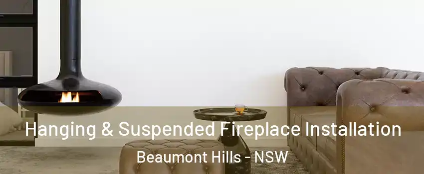  Hanging & Suspended Fireplace Installation Beaumont Hills - NSW