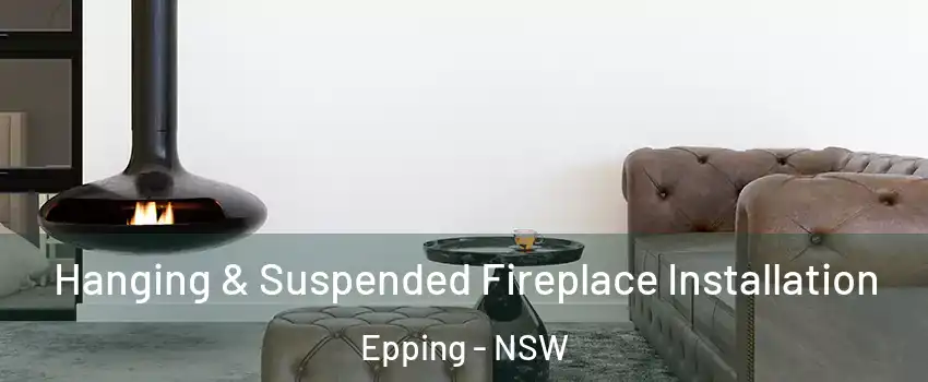 Hanging & Suspended Fireplace Installation Epping - NSW