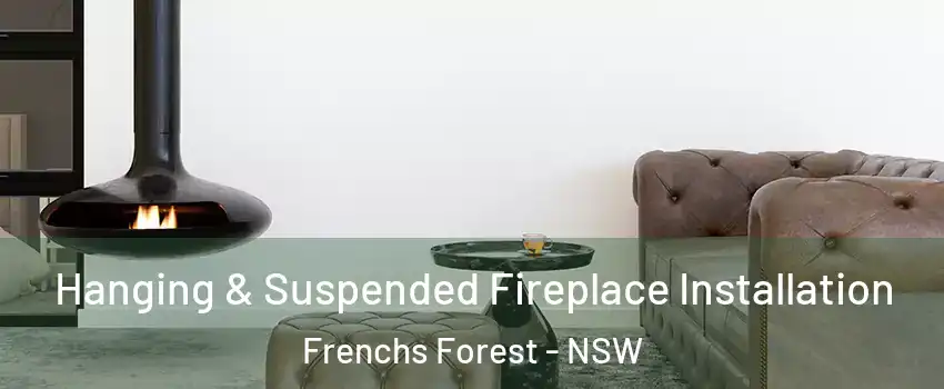 Hanging & Suspended Fireplace Installation Frenchs Forest - NSW
