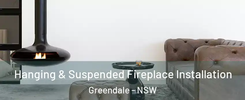 Hanging & Suspended Fireplace Installation Greendale - NSW