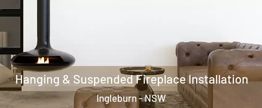 Hanging & Suspended Fireplace Installation Ingleburn - NSW