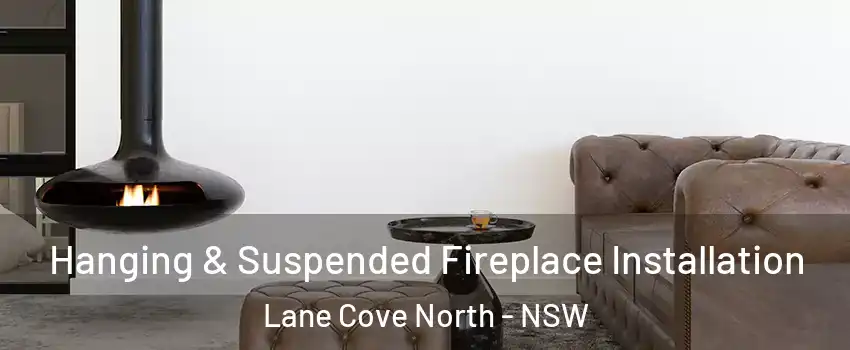Hanging & Suspended Fireplace Installation Lane Cove North - NSW