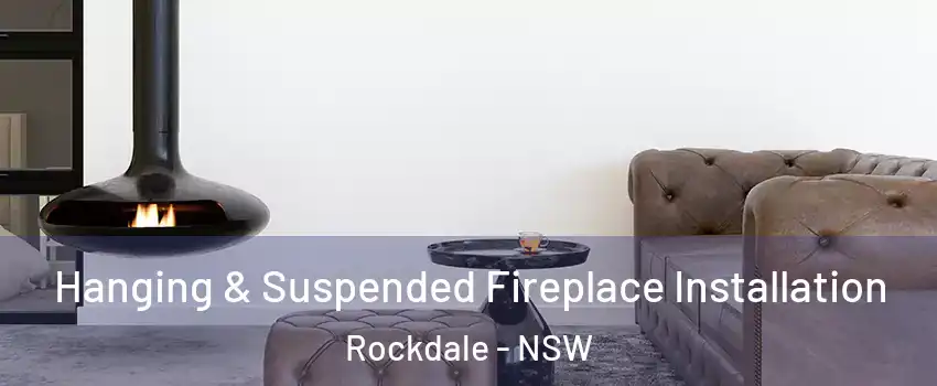 Hanging & Suspended Fireplace Installation Rockdale - NSW
