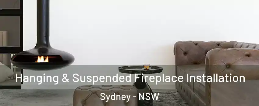 Hanging & Suspended Fireplace Installation Sydney - NSW