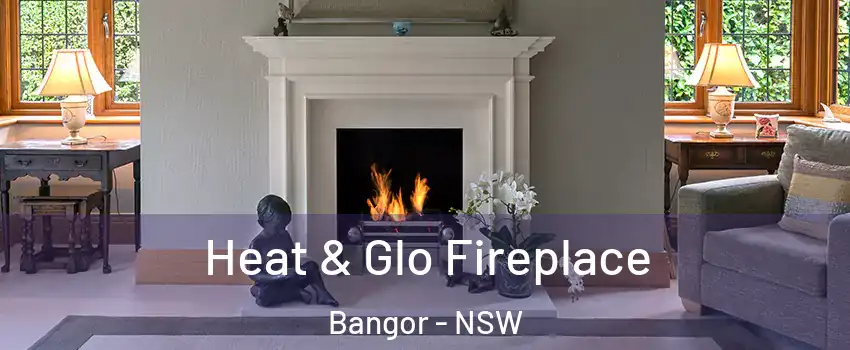 Heat & Glo Fireplace Bangor - NSW
