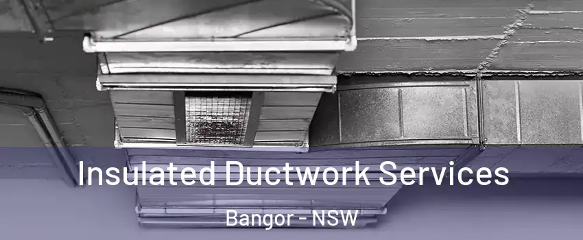 Insulated Ductwork Services Bangor - NSW