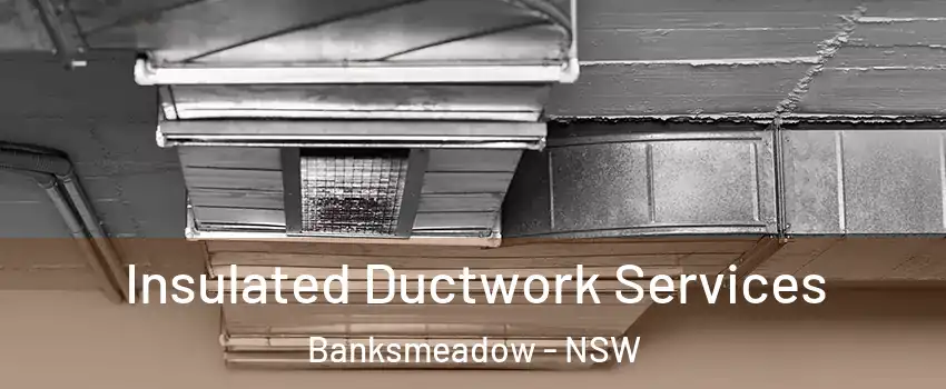 Insulated Ductwork Services Banksmeadow - NSW