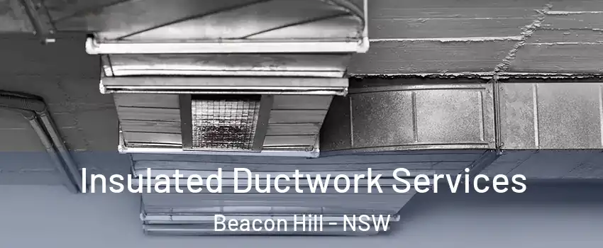  Insulated Ductwork Services Beacon Hill - NSW
