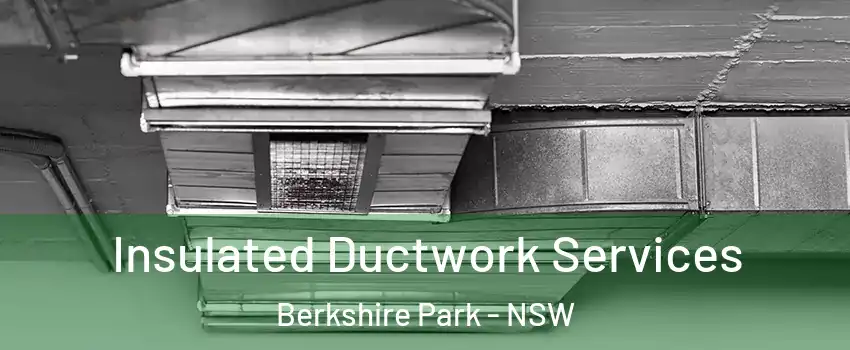 Insulated Ductwork Services Berkshire Park - NSW