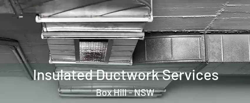 Insulated Ductwork Services Box Hill - NSW