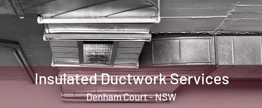  Insulated Ductwork Services Denham Court - NSW