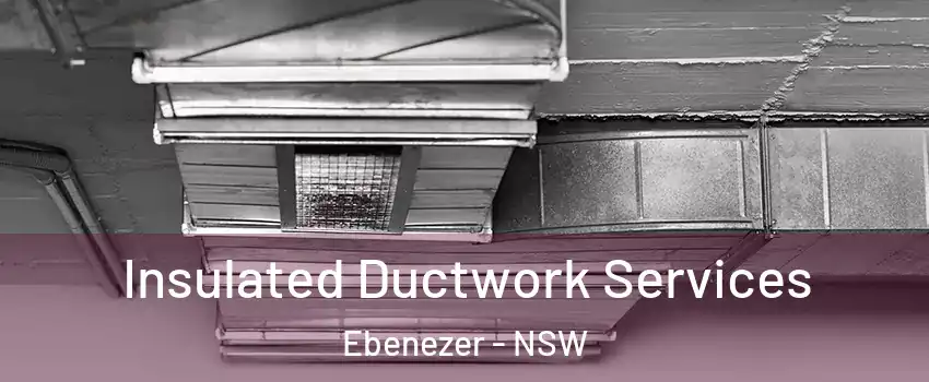 Insulated Ductwork Services Ebenezer - NSW