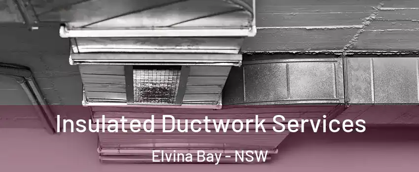Insulated Ductwork Services Elvina Bay - NSW