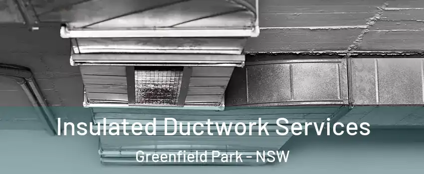 Insulated Ductwork Services Greenfield Park - NSW