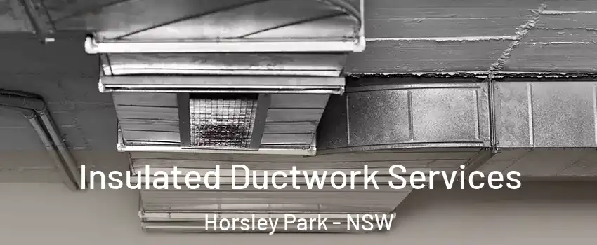 Insulated Ductwork Services Horsley Park - NSW