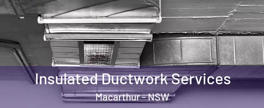 Insulated Ductwork Services Macarthur - NSW