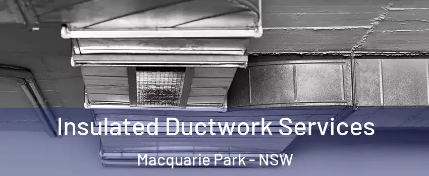 Insulated Ductwork Services Macquarie Park - NSW