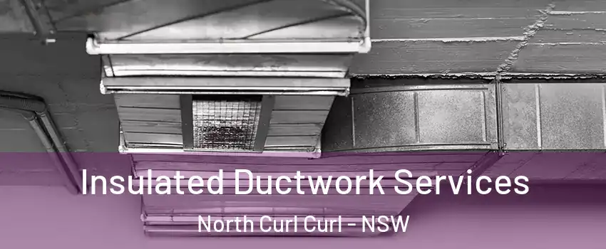Insulated Ductwork Services North Curl Curl - NSW
