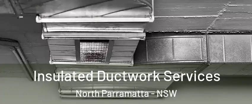 Insulated Ductwork Services North Parramatta - NSW