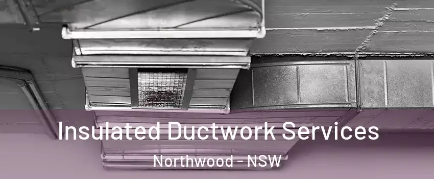 Insulated Ductwork Services Northwood - NSW
