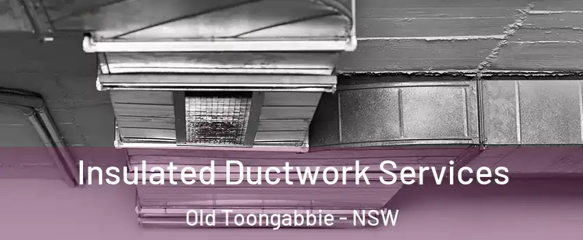Insulated Ductwork Services Old Toongabbie - NSW