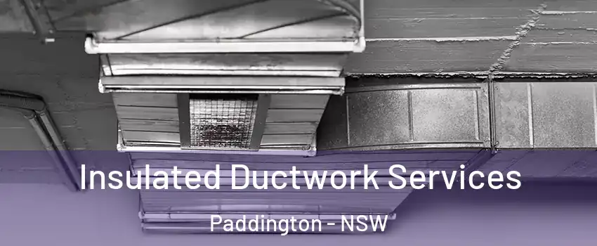 Insulated Ductwork Services Paddington - NSW