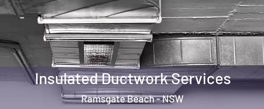 Insulated Ductwork Services Ramsgate Beach - NSW