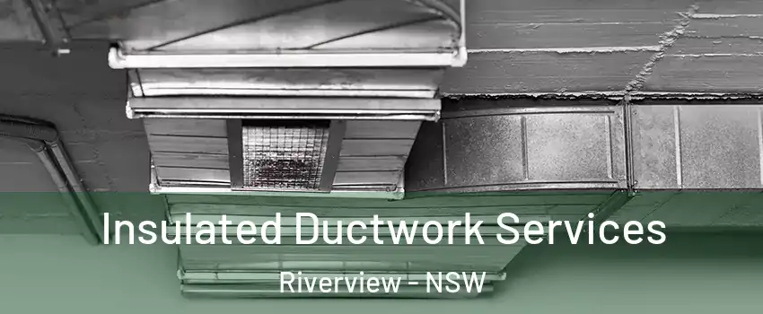 Insulated Ductwork Services Riverview - NSW