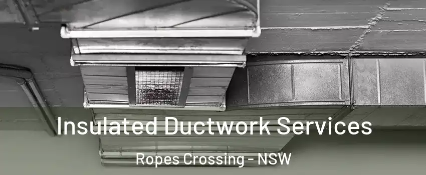 Insulated Ductwork Services Ropes Crossing - NSW