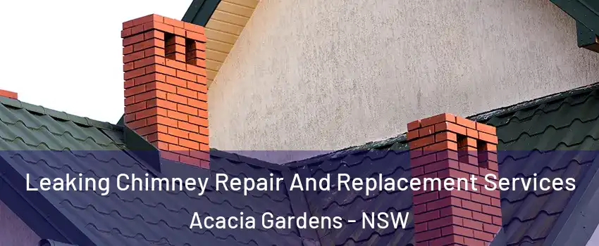 Leaking Chimney Repair And Replacement Services Acacia Gardens - NSW