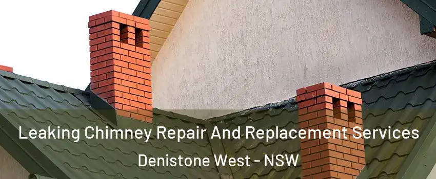 Leaking Chimney Repair And Replacement Services Denistone West - NSW