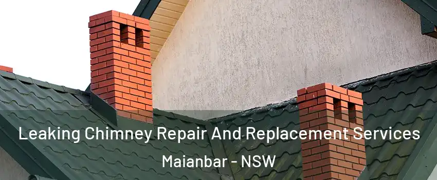 Leaking Chimney Repair And Replacement Services Maianbar - NSW