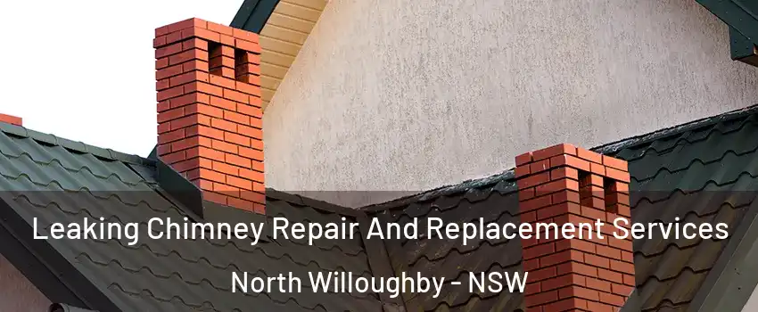 Leaking Chimney Repair And Replacement Services North Willoughby - NSW